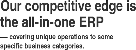 Our competitive edge is the all-in-one ERP - covering unique operations to some specific business categories.